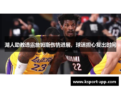 湖人助教透露詹姆斯伤情进展，球迷担心复出时间